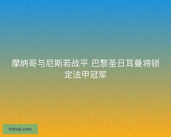 摩纳哥与尼斯若战平 巴黎圣日耳曼将锁定法甲冠军